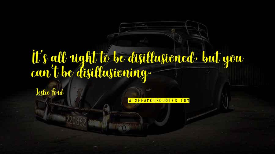 Best Disillusion Quotes By Leslie Ford: It's all right to be disillusioned, but you