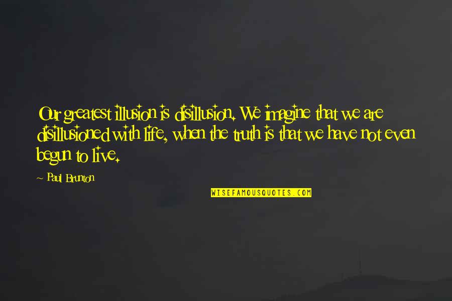 Best Disillusion Quotes By Paul Brunton: Our greatest illusion is disillusion. We imagine that