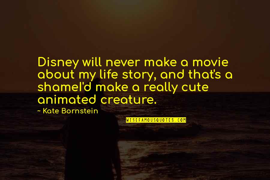 Best Disney Animated Movie Quotes By Kate Bornstein: Disney will never make a movie about my