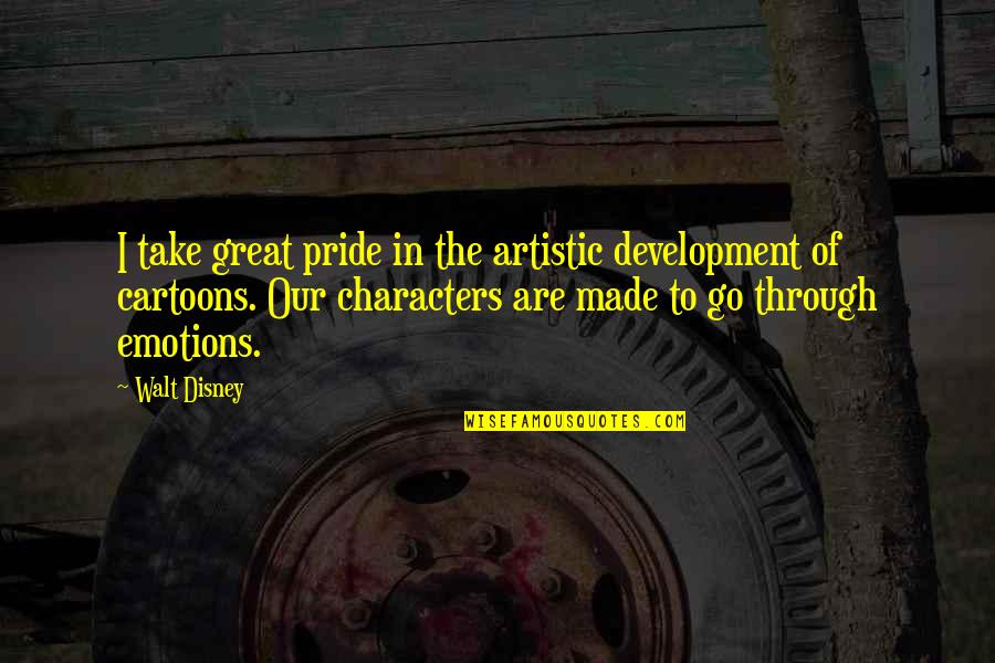 Best Disney Cartoon Quotes By Walt Disney: I take great pride in the artistic development