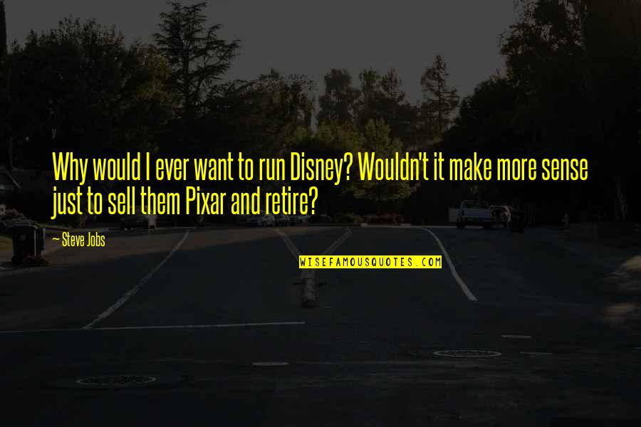 Best Disney Pixar Quotes By Steve Jobs: Why would I ever want to run Disney?