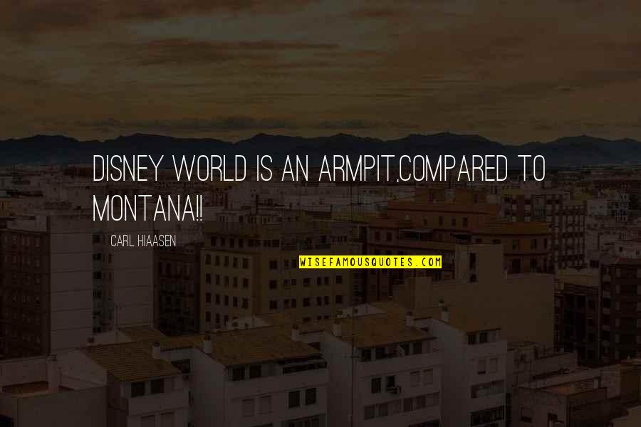 Best Disney World Quotes By Carl Hiaasen: Disney world is an armpit,compared to Montana!!