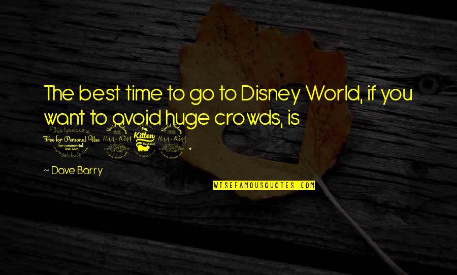 Best Disney World Quotes By Dave Barry: The best time to go to Disney World,