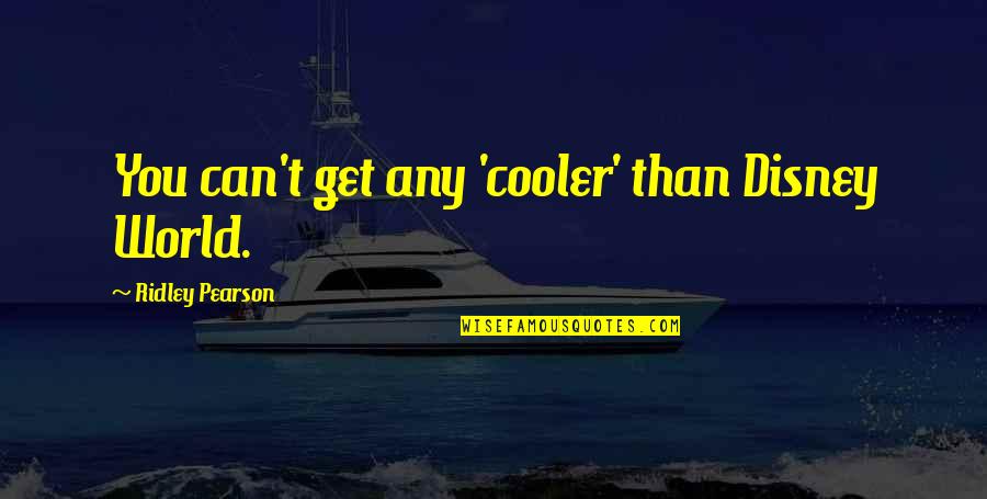 Best Disney World Quotes By Ridley Pearson: You can't get any 'cooler' than Disney World.