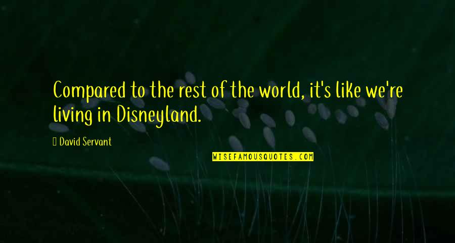 Best Disneyland Quotes By David Servant: Compared to the rest of the world, it's