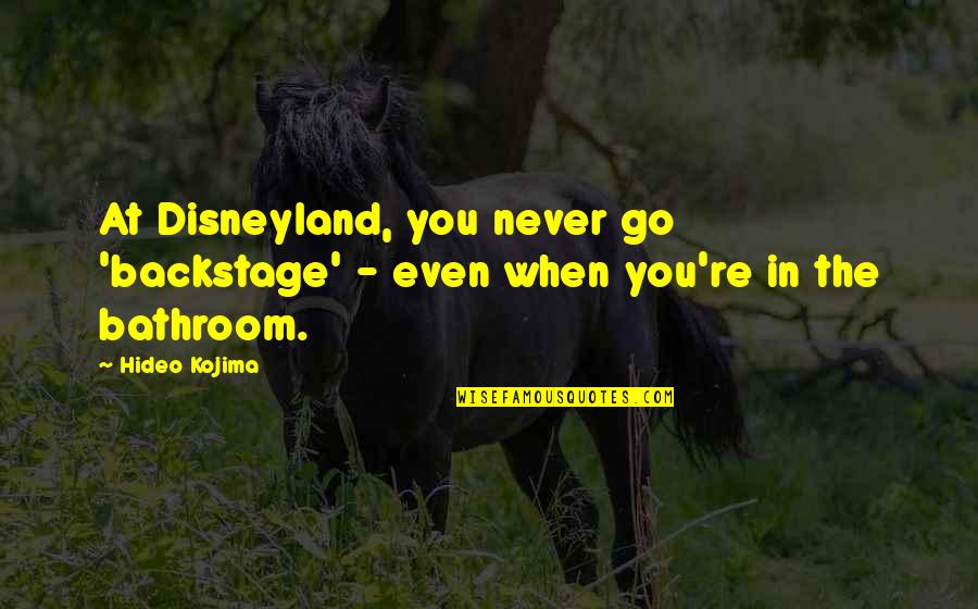 Best Disneyland Quotes By Hideo Kojima: At Disneyland, you never go 'backstage' - even