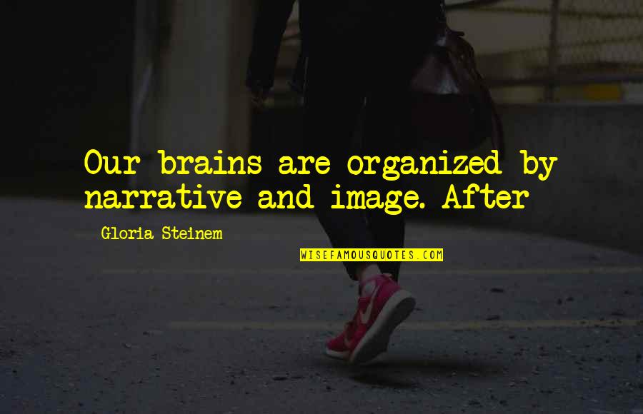 Best Dispatch Quotes By Gloria Steinem: Our brains are organized by narrative and image.