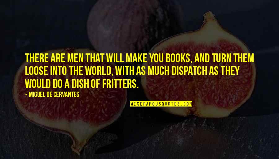 Best Dispatch Quotes By Miguel De Cervantes: There are men that will make you books,