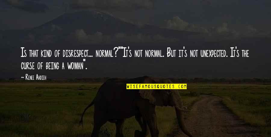 Best Disrespect Quotes By Renee Ahdieh: Is that kind of disrespect... normal?""It's not normal.