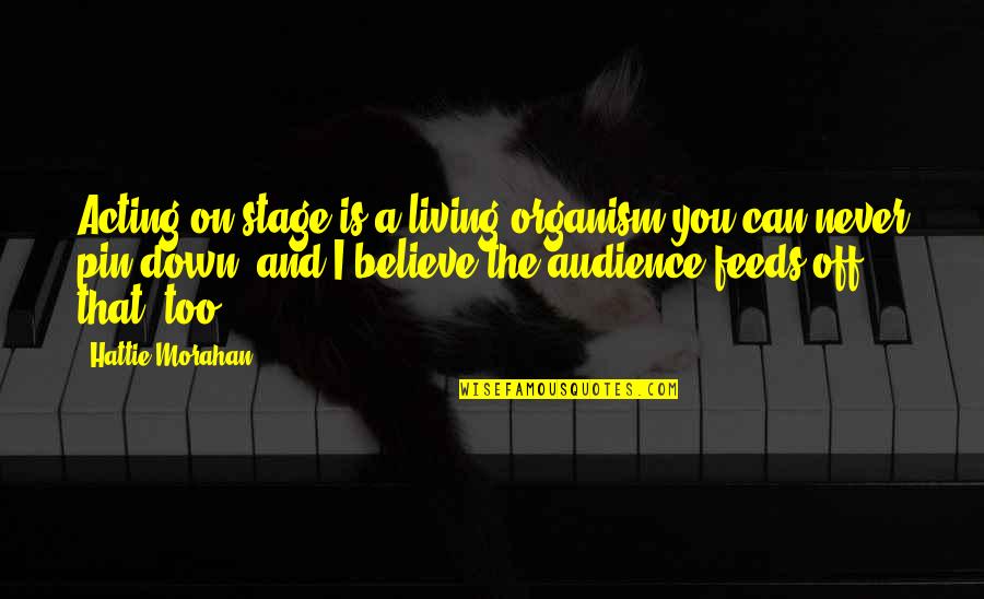Best Diss Rap Quotes By Hattie Morahan: Acting on stage is a living organism you Best Diss Rap Quotes By Hattie Morahan: Acting on stage is a living organism you