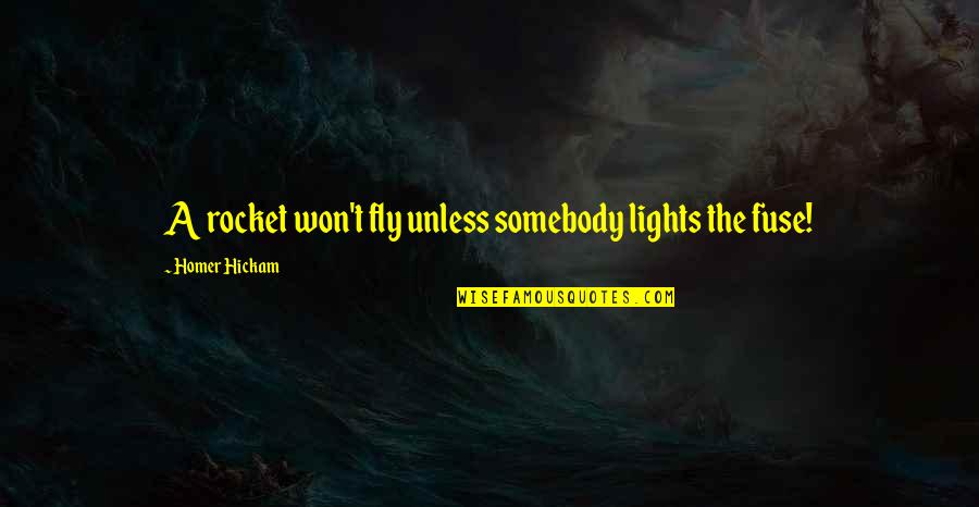 Best Diss Rap Quotes By Homer Hickam: A rocket won't fly unless somebody lights the Best Diss Rap Quotes By Homer Hickam: A rocket won't fly unless somebody lights the