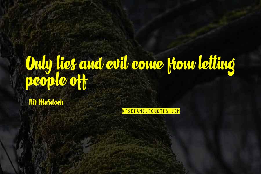 Best Diss Tracks Quotes By Iris Murdoch: Only lies and evil come from letting people Best Diss Tracks Quotes By Iris Murdoch: Only lies and evil come from letting people
