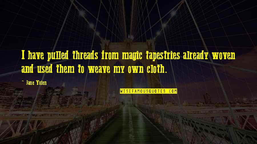 Best Diss Tracks Quotes By Jane Yolen: I have pulled threads from magic tapestries already Best Diss Tracks Quotes By Jane Yolen: I have pulled threads from magic tapestries already