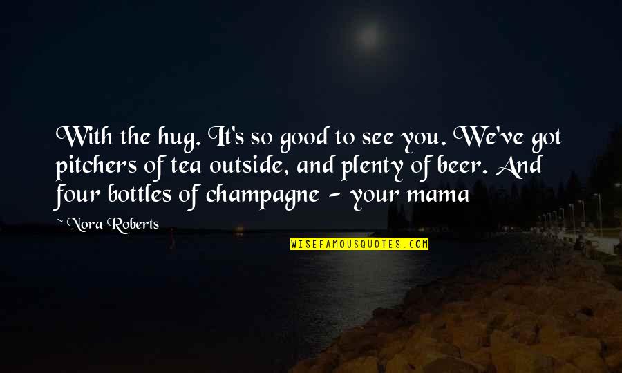 Best Diss Tracks Quotes By Nora Roberts: With the hug. It's so good to see Best Diss Tracks Quotes By Nora Roberts: With the hug. It's so good to see