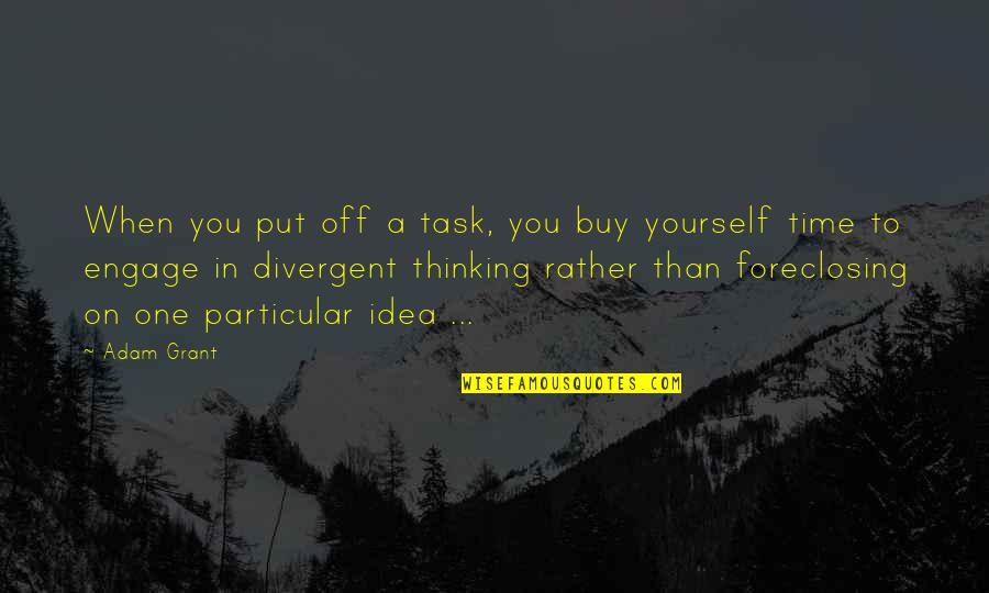 Best Divergent Quotes By Adam Grant: When you put off a task, you buy Best Divergent Quotes By Adam Grant: When you put off a task, you buy
