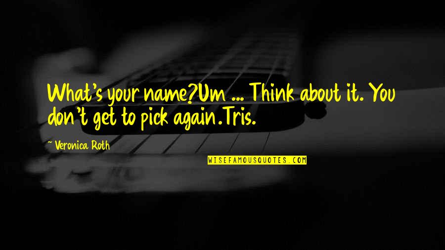 Best Divergent Quotes By Veronica Roth: What's your name?Um ... Think about it. You Best Divergent Quotes By Veronica Roth: What's your name?Um ... Think about it. You