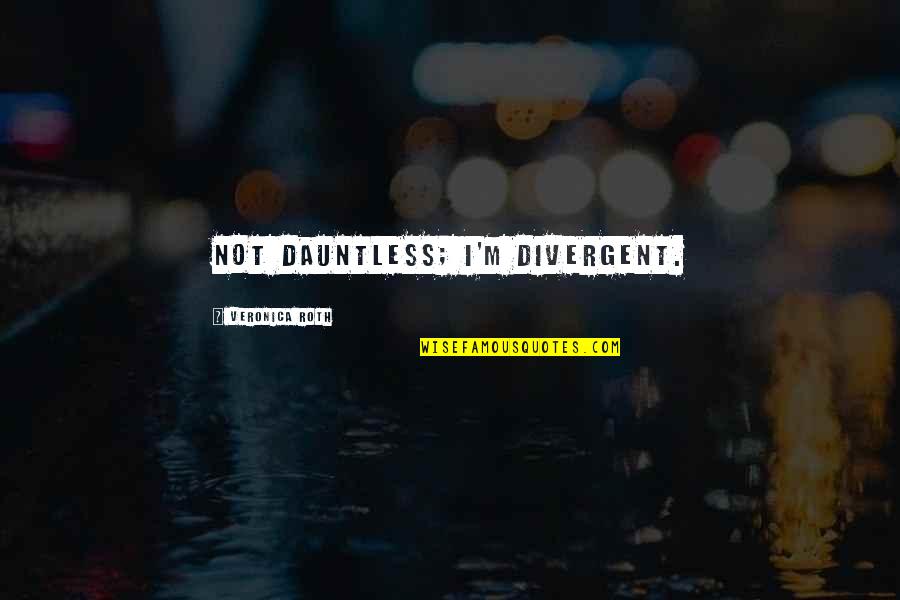 Best Divergent Quotes By Veronica Roth: not Dauntless; I'm Divergent.