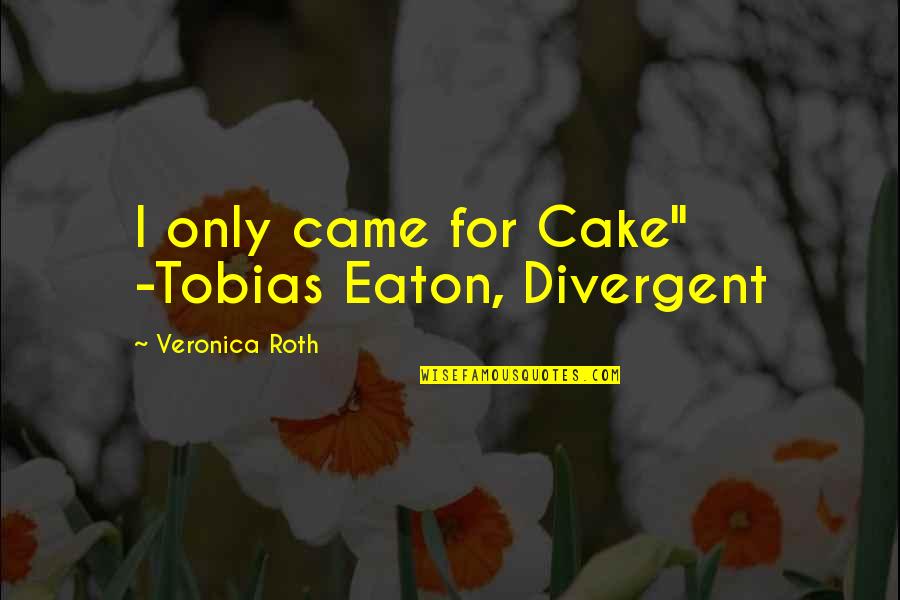 Best Divergent Quotes By Veronica Roth: I only came for Cake" -Tobias Eaton, Divergent
