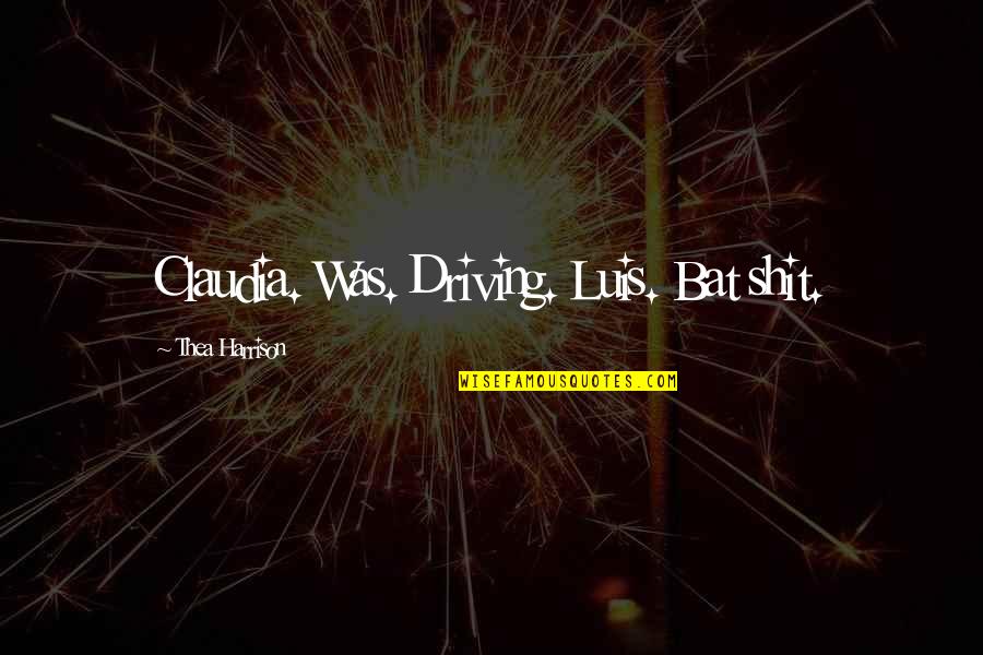 Best Divergent Series Quotes By Thea Harrison: Claudia. Was. Driving. Luis. Bat shit.