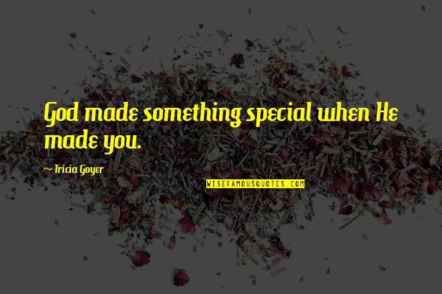 Best Divergent Series Quotes By Tricia Goyer: God made something special when He made you.