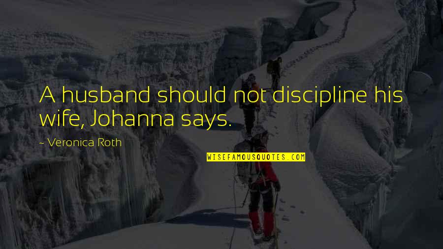 Best Divergent Series Quotes By Veronica Roth: A husband should not discipline his wife, Johanna