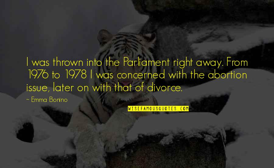 Best Divorce Quotes By Emma Bonino: I was thrown into the Parliament right away.