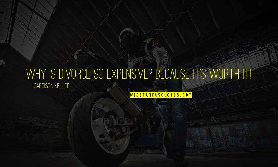 Best Divorce Quotes By Garrison Keillor: Why is divorce so expensive? Because it's worth