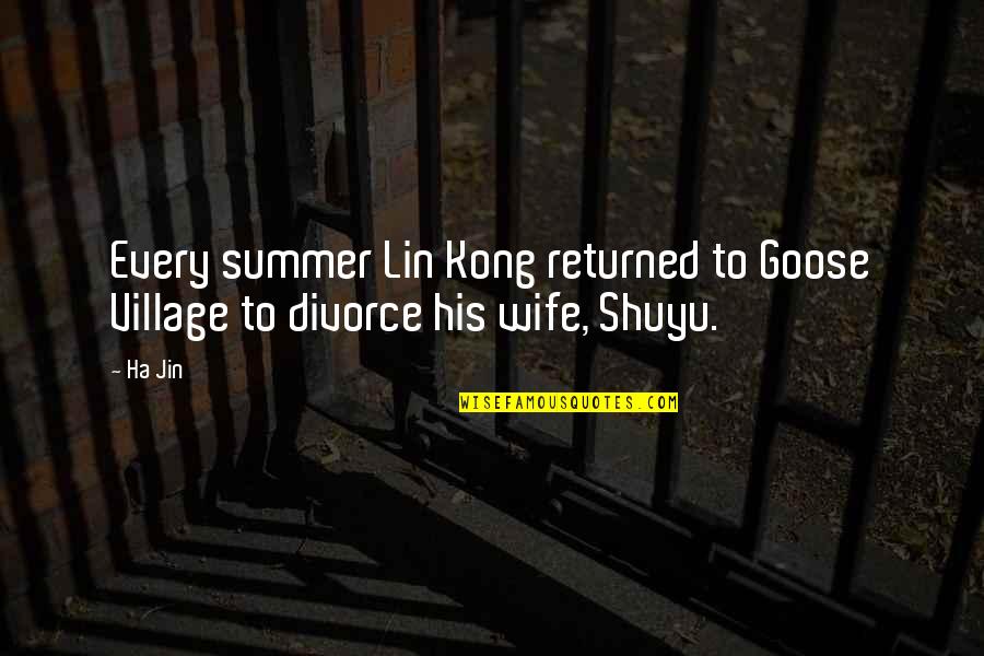 Best Divorce Quotes By Ha Jin: Every summer Lin Kong returned to Goose Village