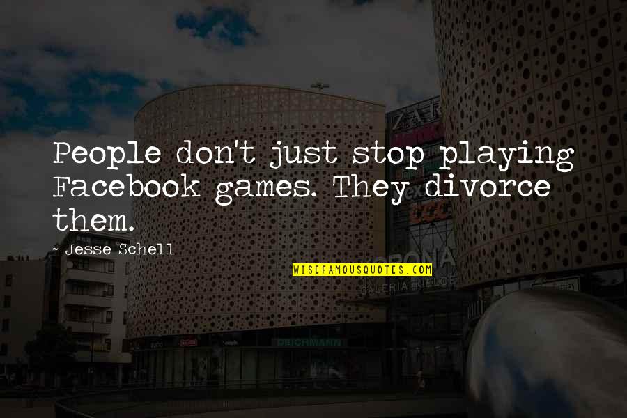 Best Divorce Quotes By Jesse Schell: People don't just stop playing Facebook games. They