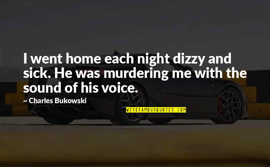 Best Dizzy Quotes By Charles Bukowski: I went home each night dizzy and sick.