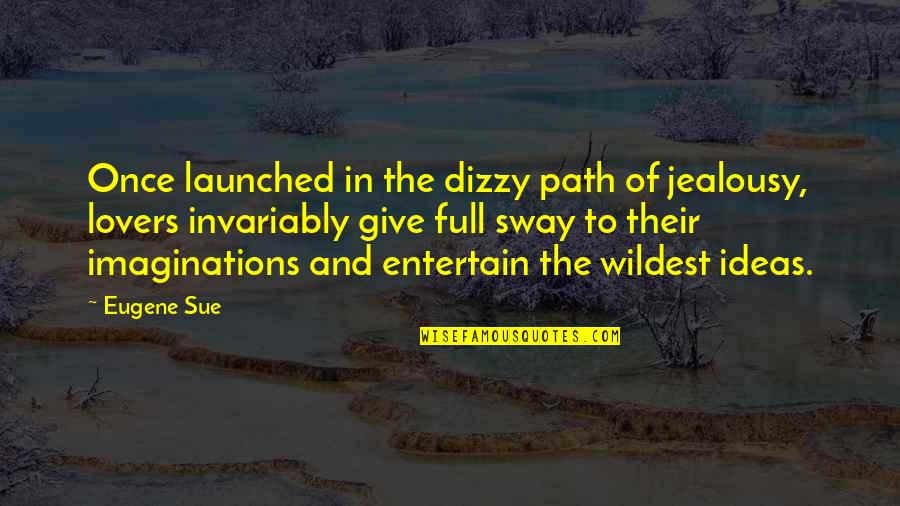 Best Dizzy Quotes By Eugene Sue: Once launched in the dizzy path of jealousy,