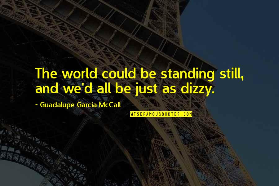 Best Dizzy Quotes By Guadalupe Garcia McCall: The world could be standing still, and we'd