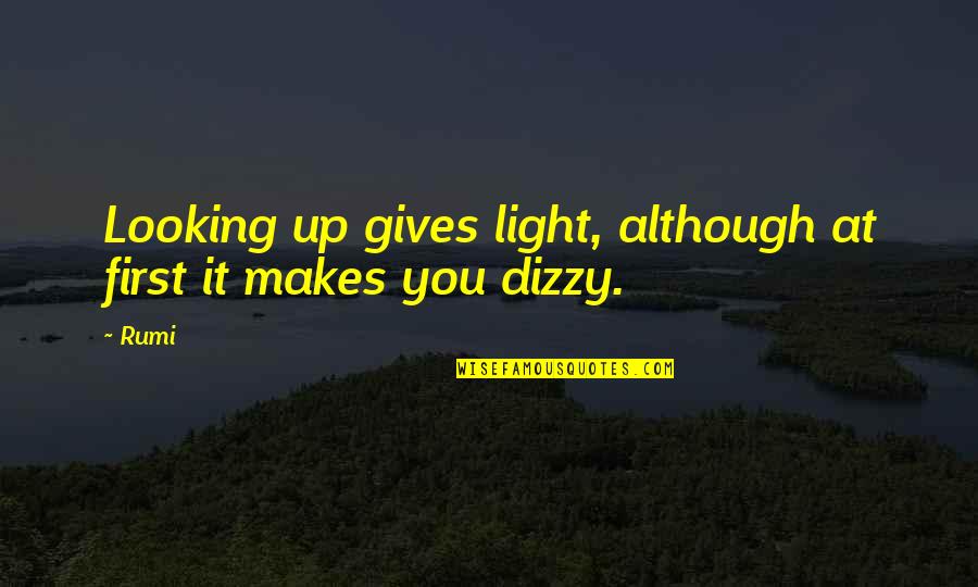 Best Dizzy Quotes By Rumi: Looking up gives light, although at first it