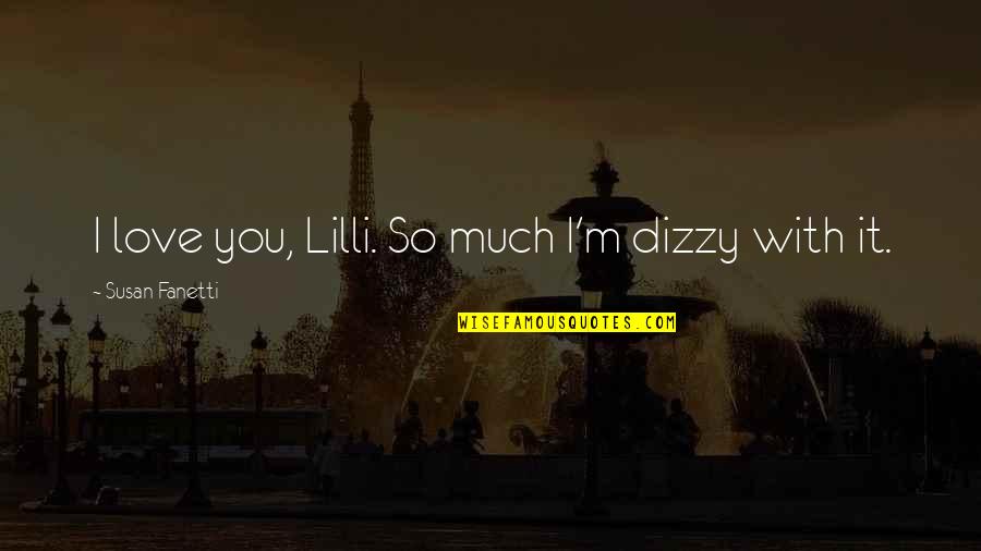 Best Dizzy Quotes By Susan Fanetti: I love you, Lilli. So much I'm dizzy