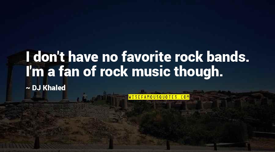 Best Dj Khaled Quotes By DJ Khaled: I don't have no favorite rock bands. I'm