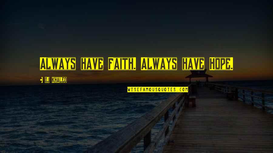 Best Dj Khaled Quotes By DJ Khaled: Always have Faith. Always have Hope.