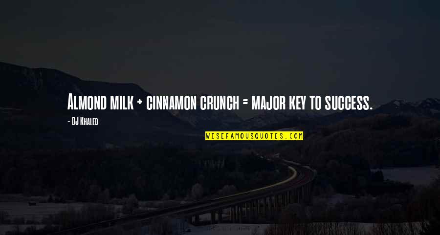 Best Dj Khaled Quotes By DJ Khaled: Almond milk + cinnamon crunch = major key