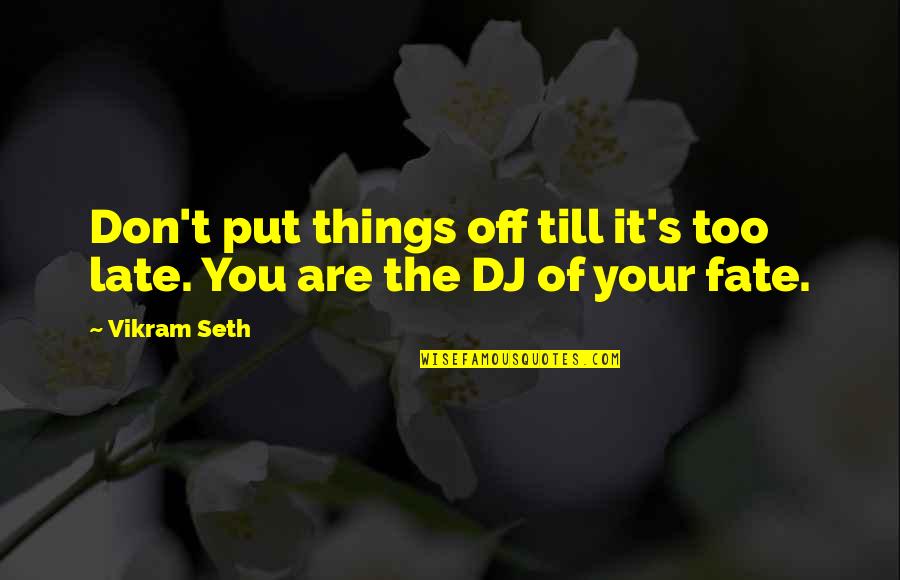 Best Dj Quotes By Vikram Seth: Don't put things off till it's too late.