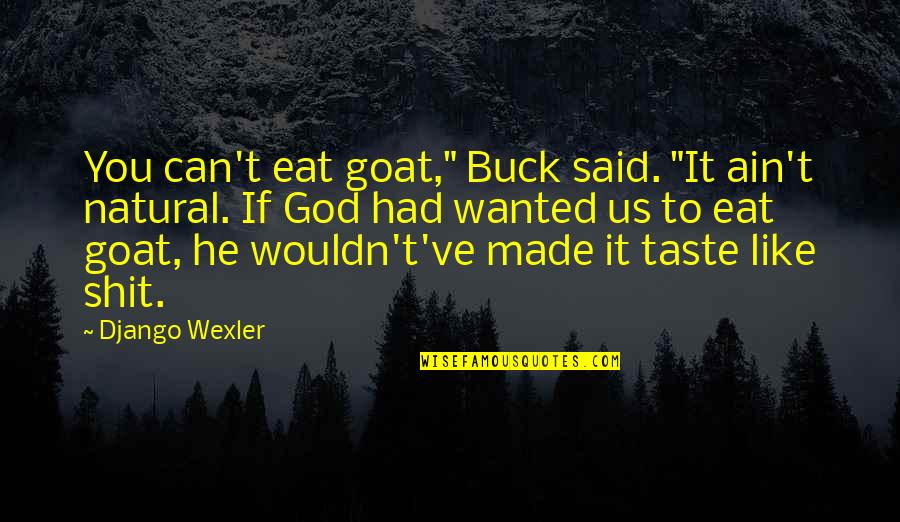 Best Django Quotes By Django Wexler: You can't eat goat," Buck said. "It ain't