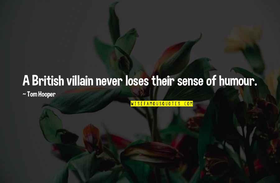 Best Dmc Quotes By Tom Hooper: A British villain never loses their sense of Best Dmc Quotes By Tom Hooper: A British villain never loses their sense of