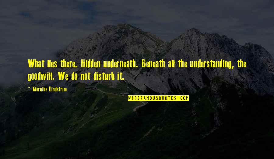 Best Do Not Disturb Quotes By Merethe Lindstrom: What lies there. Hidden underneath. Beneath all the