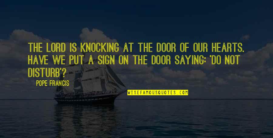 Best Do Not Disturb Quotes By Pope Francis: The Lord is knocking at the door of