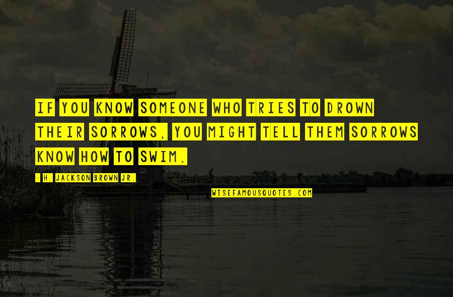 Best Dobby Quotes By H. Jackson Brown Jr.: If you know someone who tries to drown Best Dobby Quotes By H. Jackson Brown Jr.: If you know someone who tries to drown