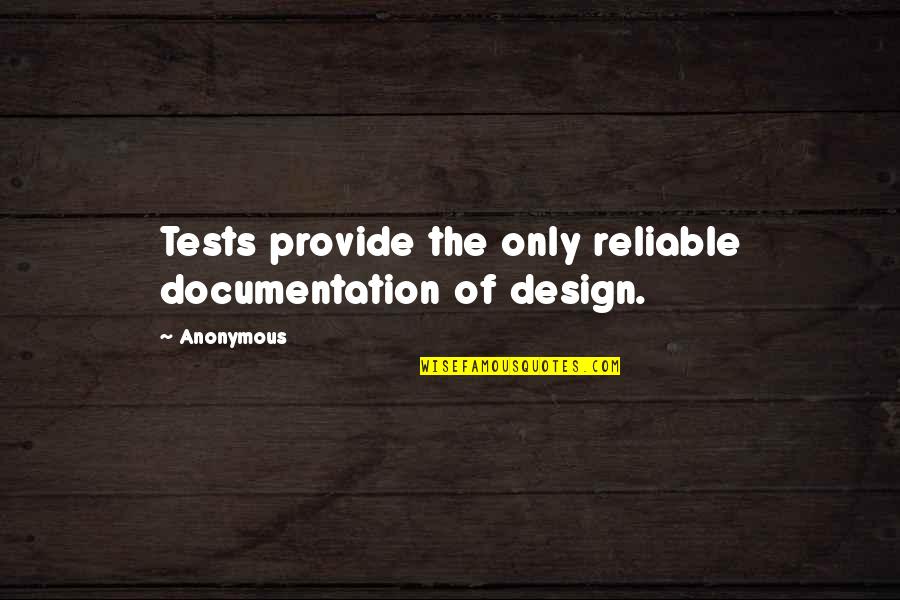 Best Documentation Quotes By Anonymous: Tests provide the only reliable documentation of design.