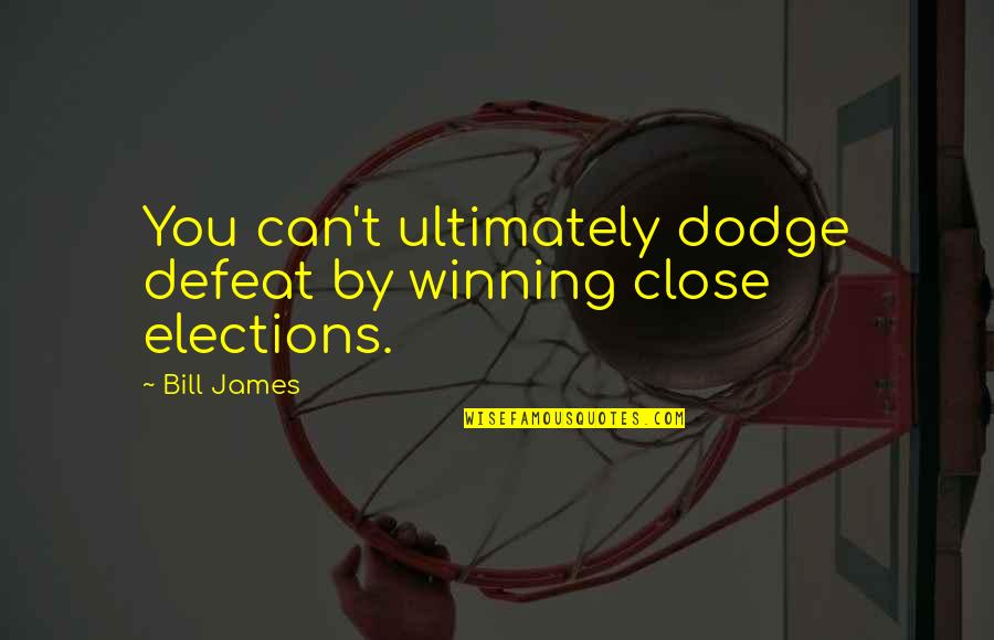 Best Dodge Quotes By Bill James: You can't ultimately dodge defeat by winning close