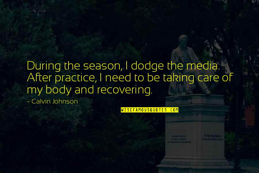 Best Dodge Quotes By Calvin Johnson: During the season, I dodge the media. After
