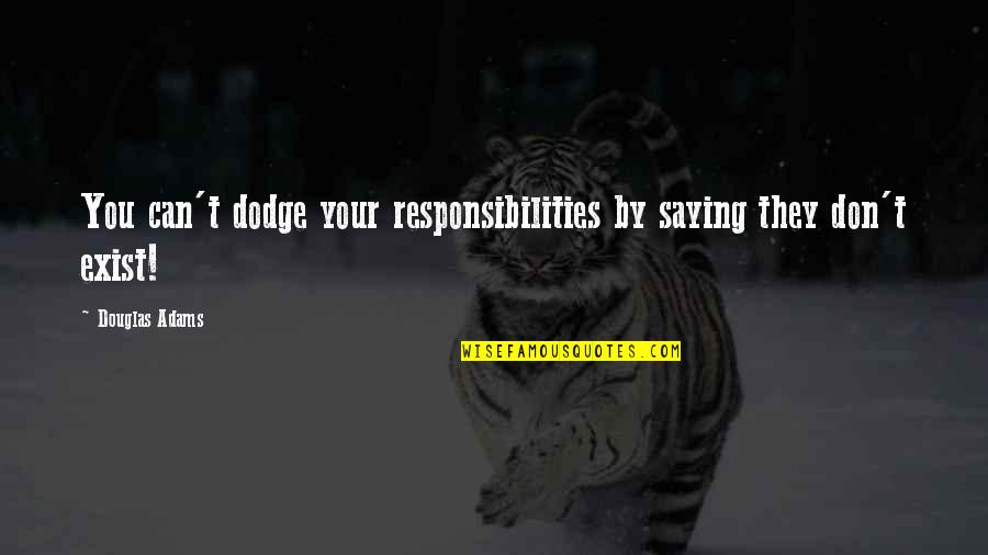 Best Dodge Quotes By Douglas Adams: You can't dodge your responsibilities by saying they