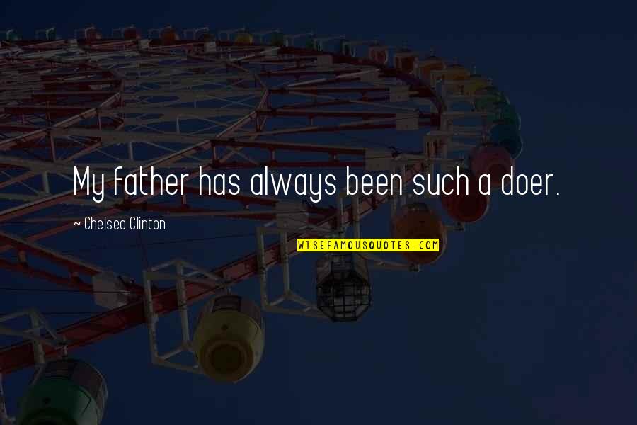 Best Doer Quotes By Chelsea Clinton: My father has always been such a doer. Best Doer Quotes By Chelsea Clinton: My father has always been such a doer.