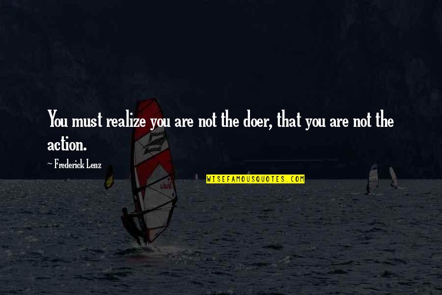 Best Doer Quotes By Frederick Lenz: You must realize you are not the doer, Best Doer Quotes By Frederick Lenz: You must realize you are not the doer,