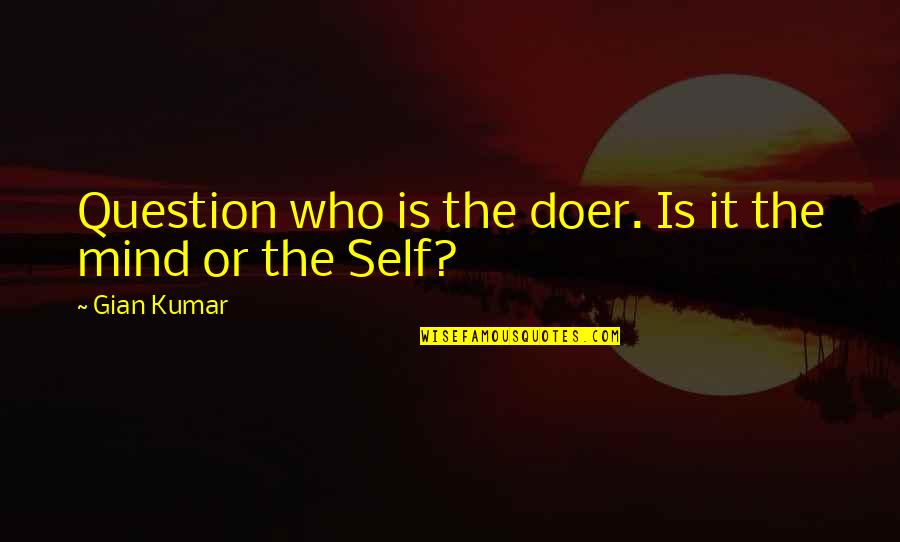 Best Doer Quotes By Gian Kumar: Question who is the doer. Is it the